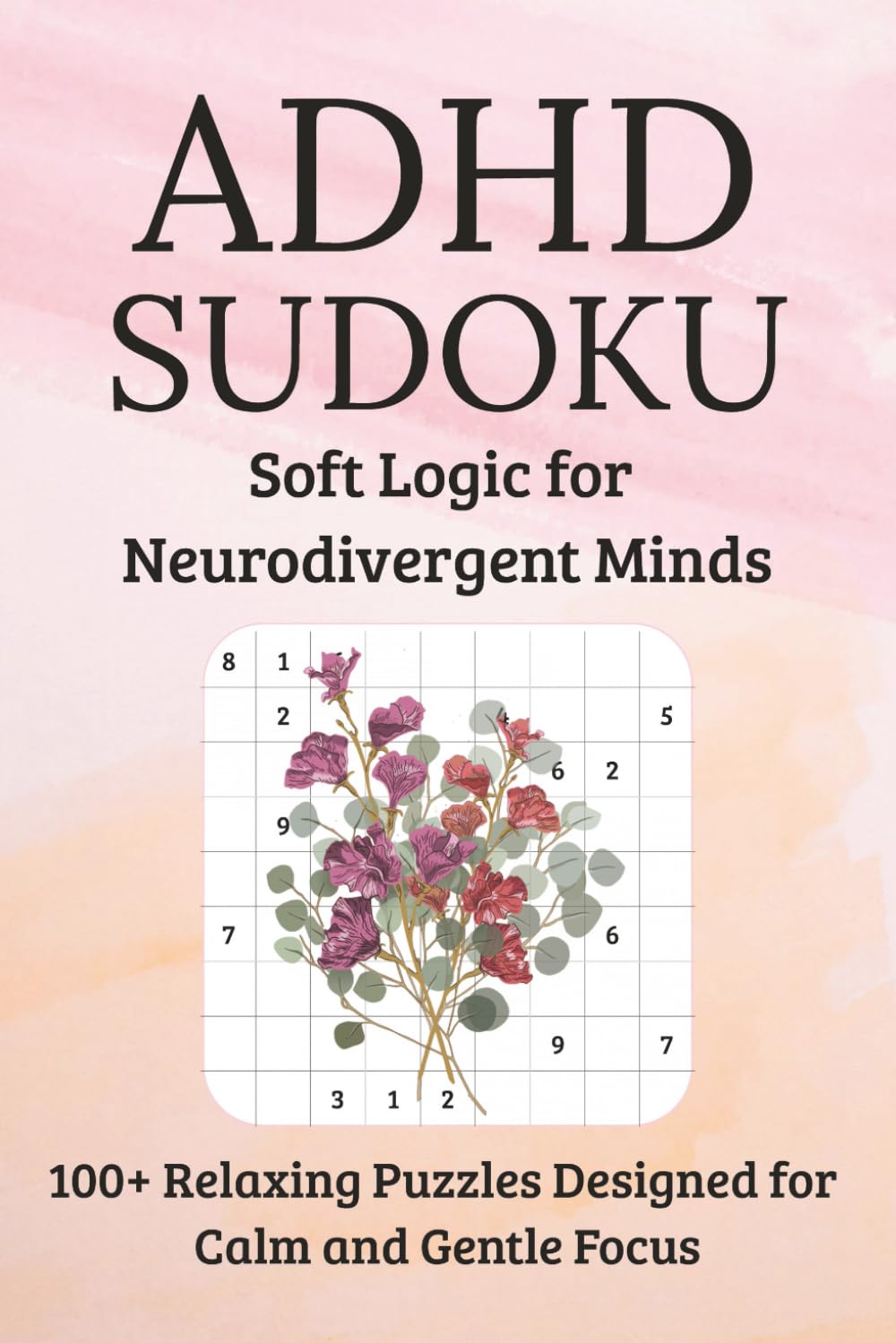 ADHD Sudoku Puzzle Book: Sudoku Puzzles for ADHD Adults┃Soft Logic for Neurodivergent Minds┃6x9 Gift Size┃100+ Gentle Puzzles┃160+ pages┃Solutions Included