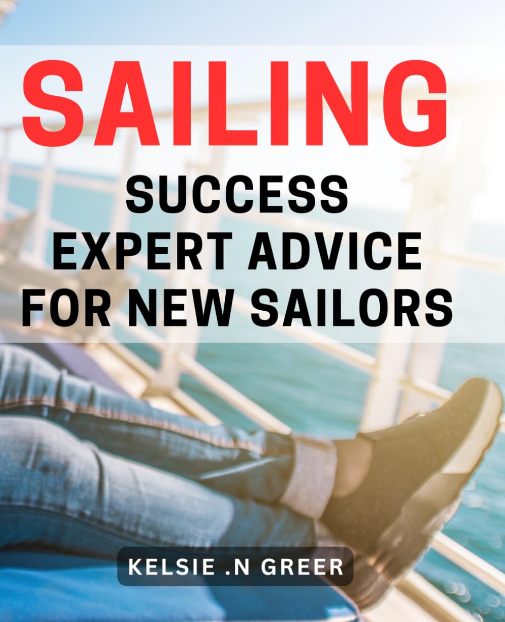 Sailing Success: Expert Advice for New Sailors: Navigate Your Way to Sailing Success: Proven Tips for Beginners
