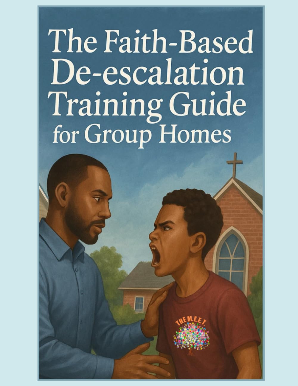 The Faith-Based De-escalation Training Guide for Group Homes: A Customizable Training Manual for Group Homes, Residential Staff, and Faith-Based Team ... Series: Spirit-Led Tools for Group Homes)