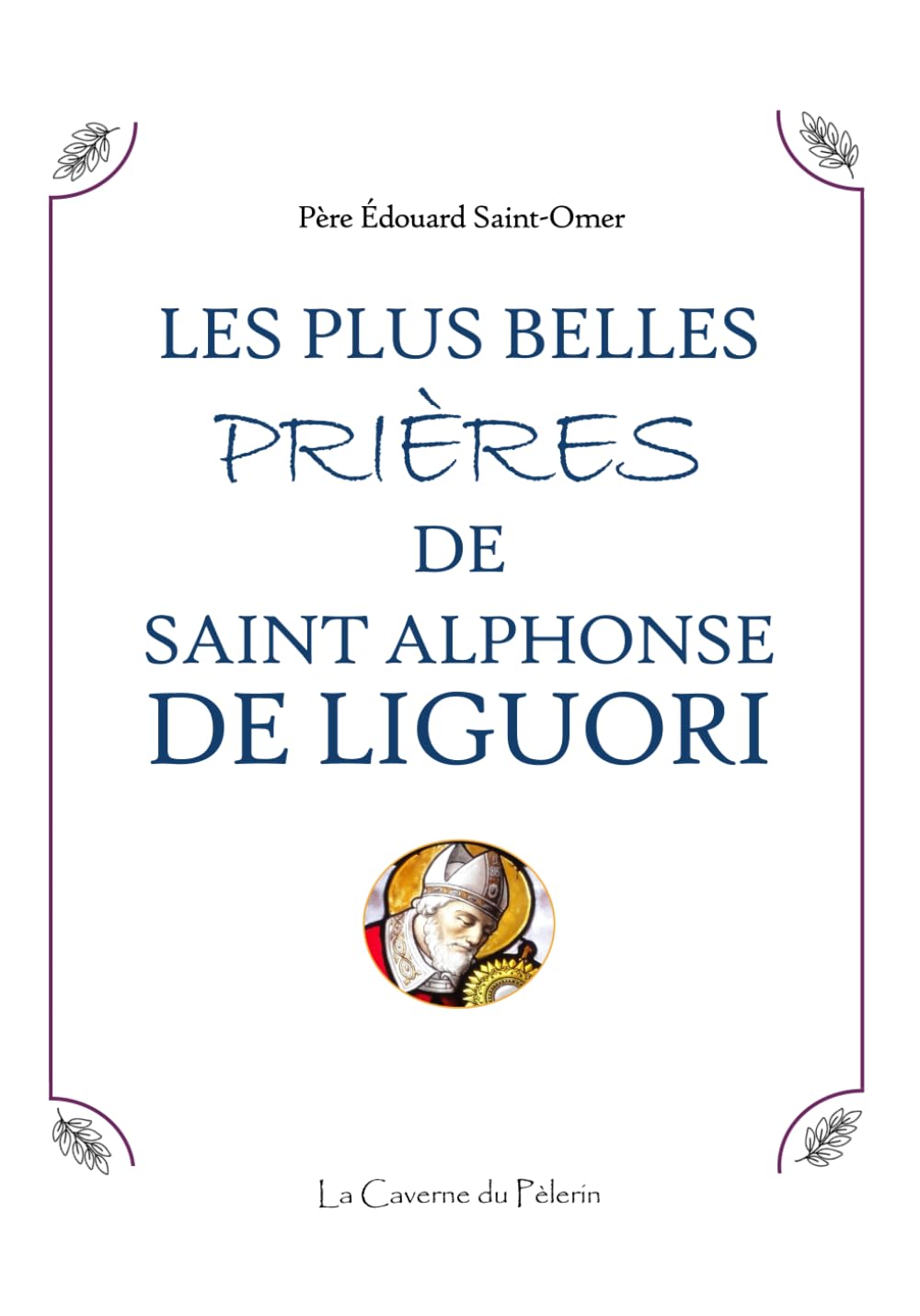 Les plus belle prières de saint Alphonse de Liguori, Père Édouard Saint-Omer
