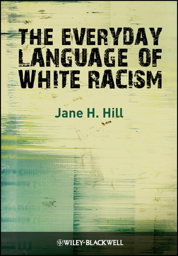 The Everyday Language of White Racism (Wiley Blackwell Studies in Discourse and Culture Book 4)