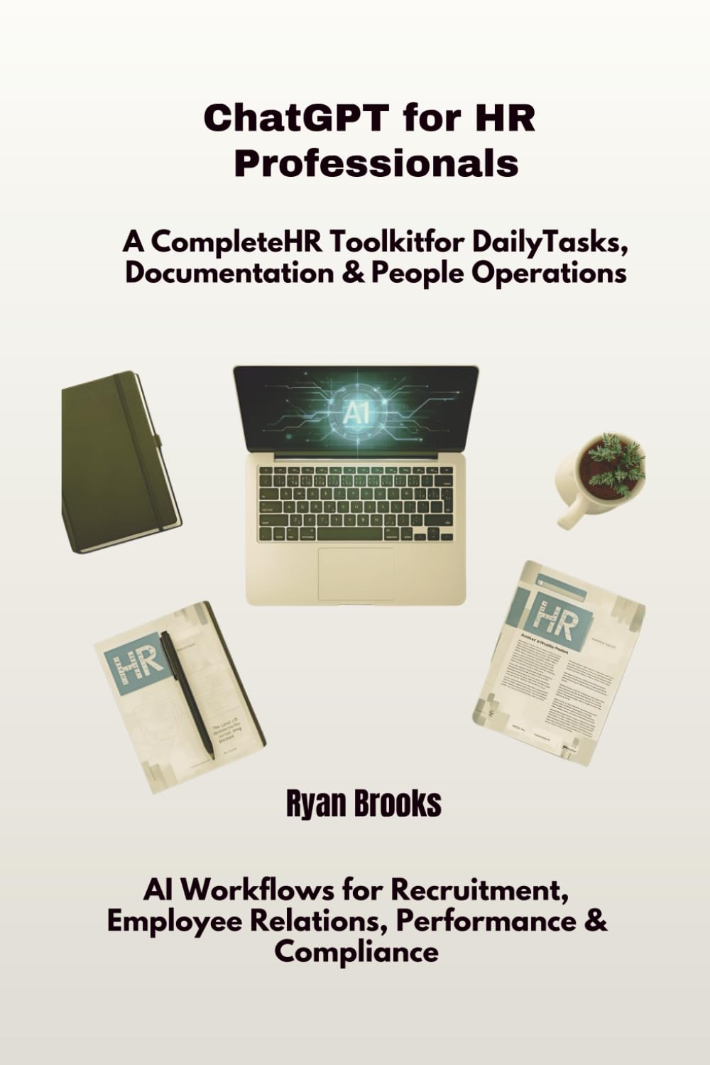 ChatGPT for HR Professionals: A Complete HR Toolkit for Daily Tasks, Documentation & People Operations | AI Workflows for Recruitment, Employee Relations, Performance & Compliance