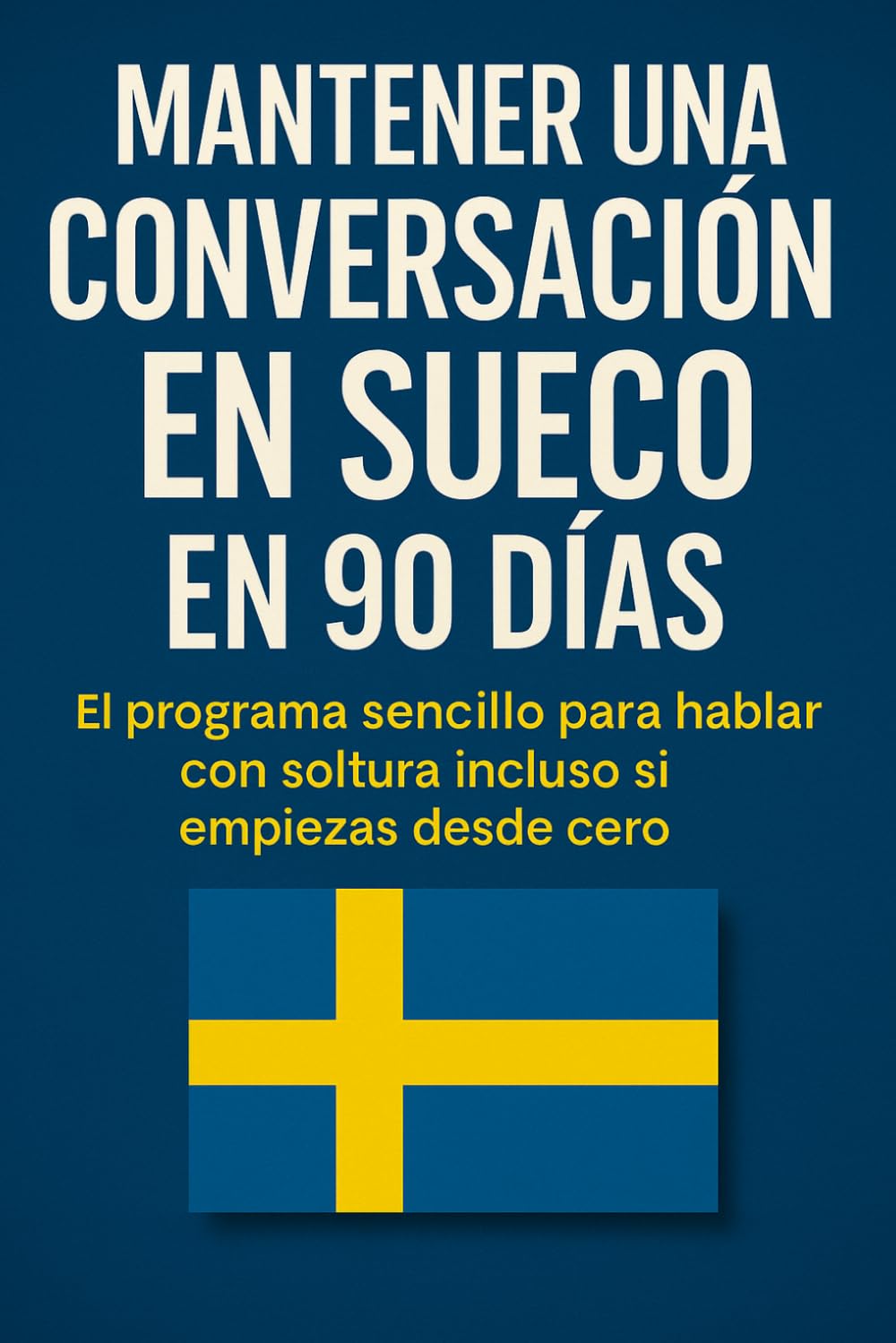 Mantener una Conversación en Sueco en 90 Días: El programa sencillo para hablar con soltura incluso si empiezas desde cero