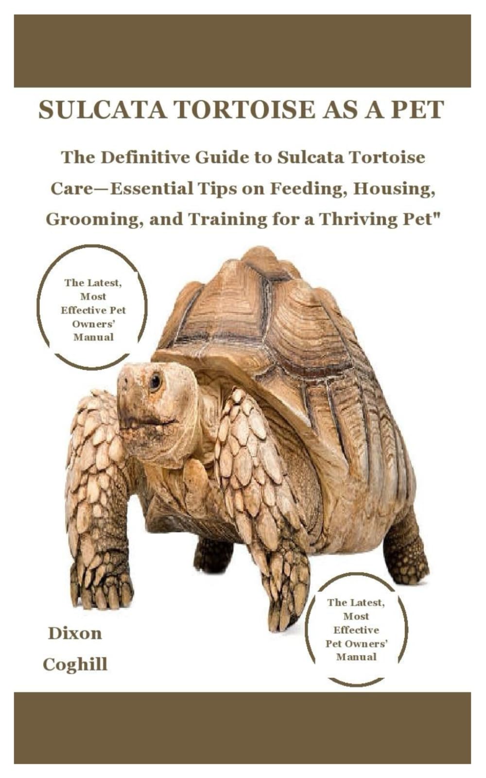 SULCATA TORTOISE AS A PET: The Definitive Guide to Sulcata Tortoise Care—Essential Tips on Feeding, Housing, Grooming, and Training for a Thriving Pet