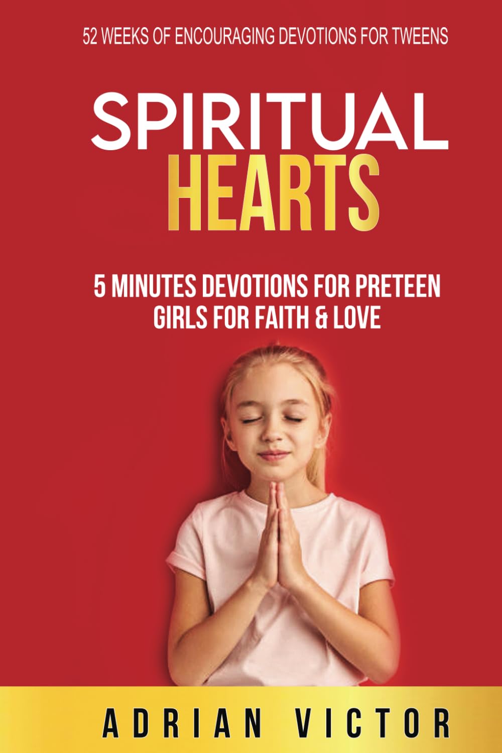 SPIRITUAL HEARTS: 5 MINUTES DEVOTIONS FOR PRETEEN GIRLS FOR FAITH AND LOVE