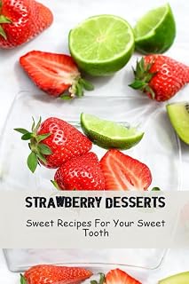 Strawberry Desserts: Sweet Recipes For Your Sweet Tooth