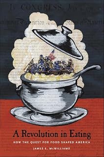 A Revolution in Eating: How the Quest for Food Shaped America (Arts and Traditions of the Table: Perspectives on Culinary History)
