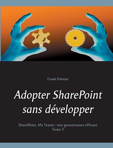 Adopter SharePoint sans développer: SharePoint, Ms Teams : Une gouvernance efficace