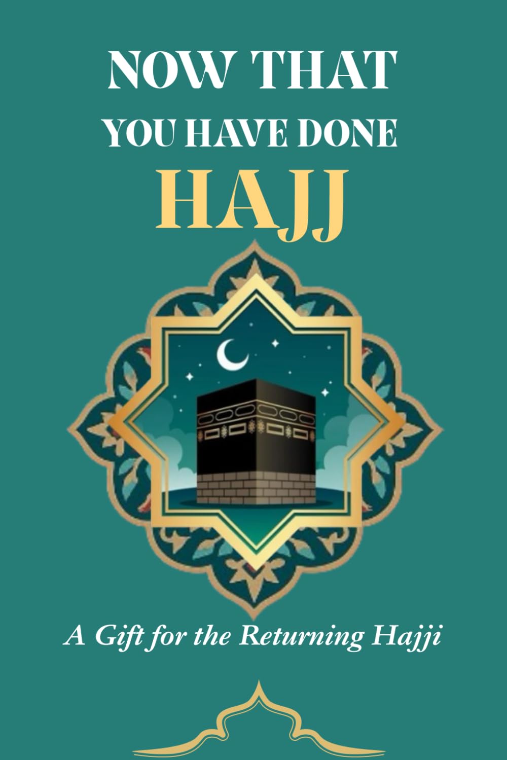 Now that you have done Hajj: A Gift for the Returning Hajji
