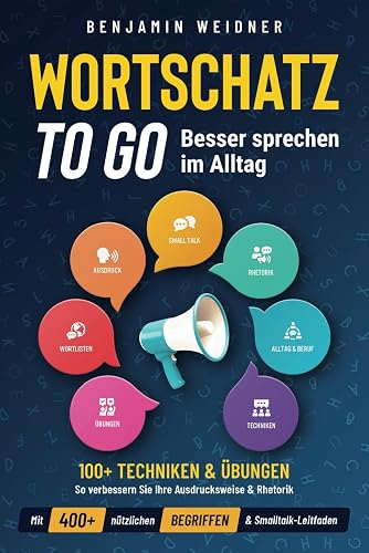 Wortschatz to go - Besser sprechen im Alltag: 100+ Techniken &amp; Übungen | So verbessern Sie Ihre Ausdrucksweise &amp; Rhetorik. Mit 400+ nützlichen Begriffen &amp; Smalltalk-Leitfaden
