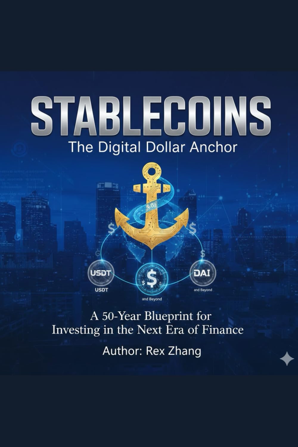 Stablecoins: The Digital Dollar Anchor: A 50-Year Blueprint for Investing in the Next Era of Finance (USDT, USDC, and Beyond) (The Crypto Blueprint)