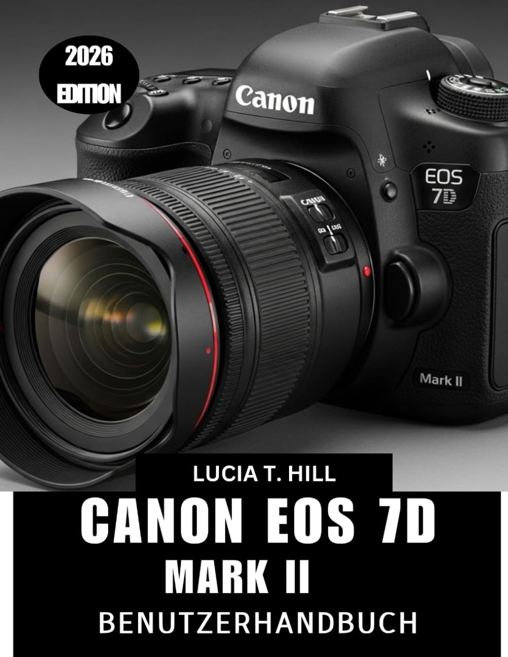 CANON EOS 7D MARK II BENUTZERHANDBUCH 2026: Eine leicht verständliche Schritt-für-Schritt-Anleitung zur Beherrschung von Autofokus, Belichtung und ... und Tricks für Anfänger und Senioren