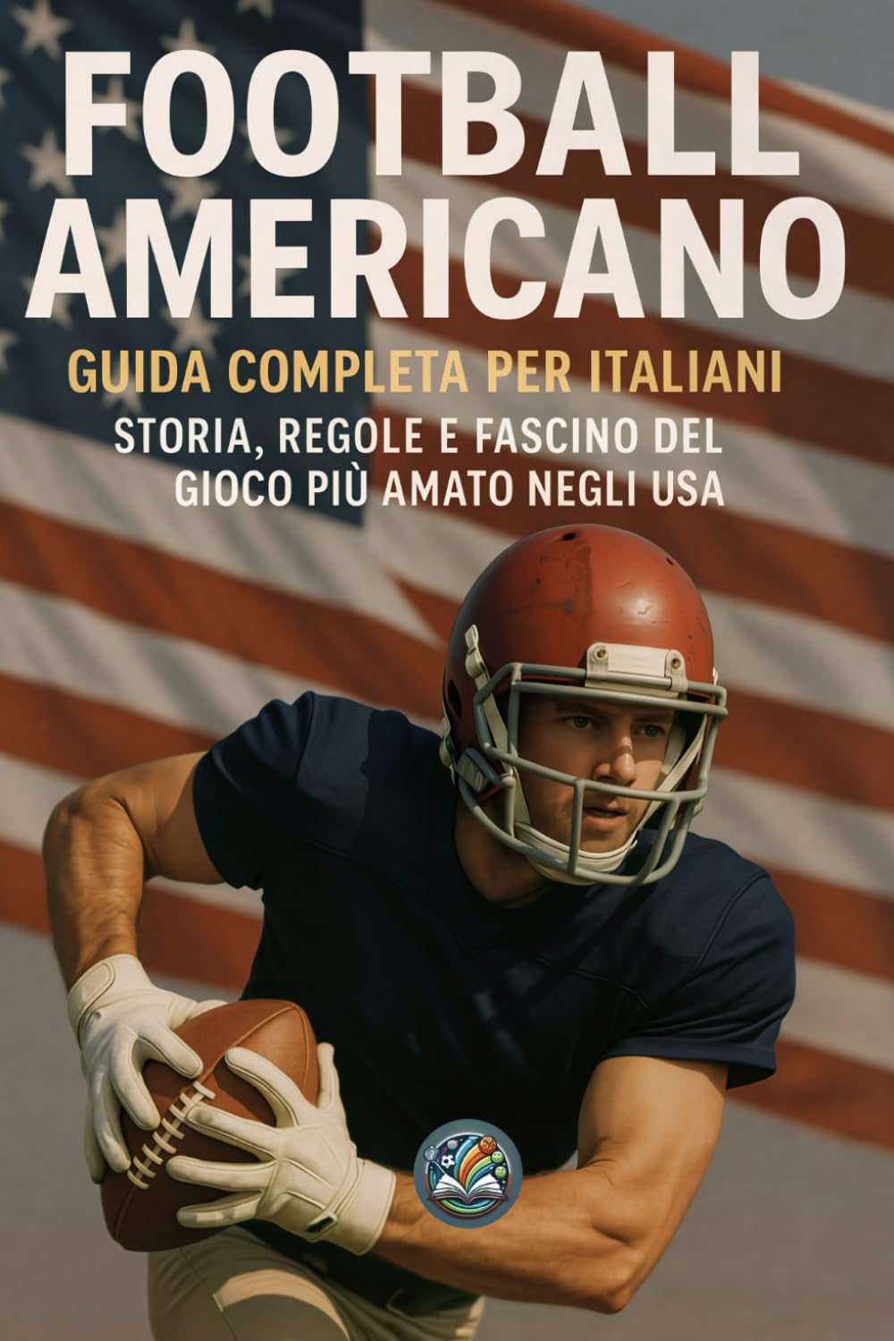 Football Americano: Guida Completa per Italiani. Storia, Regole e Fascino del Gioco più Amato negli USA (Italian Edition)      Paperback – November 24, 2025