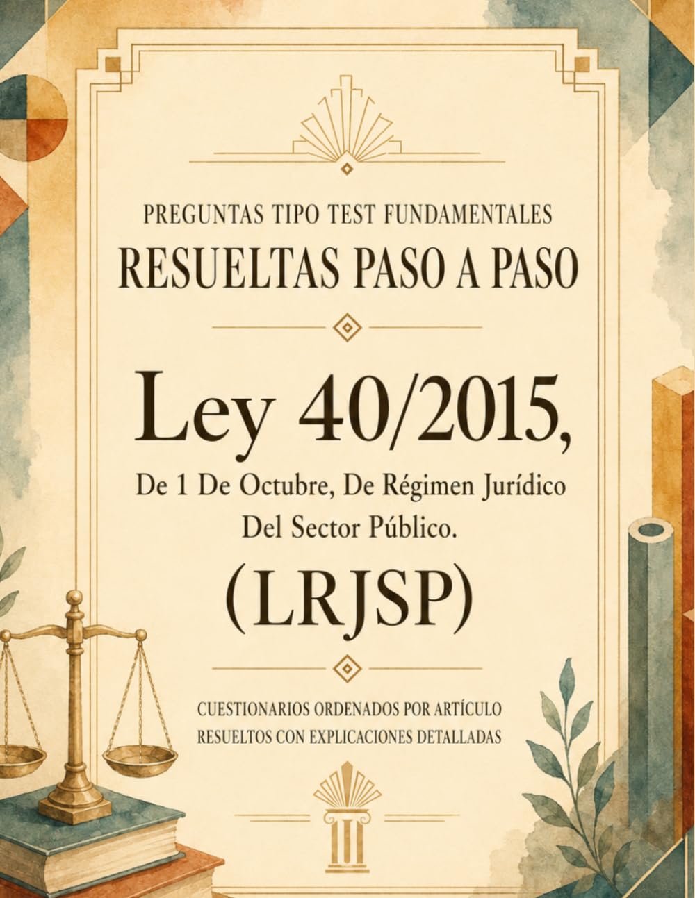 Ley 40/2015, de Régimen Jurídico del Sector Público (LRJSP), para Oposiciones. RESUELTAS Paso a Paso 400 PREGUNTAS tipo TEST CLAVE, elaboradas a partir del análisis de exámenes oficiales