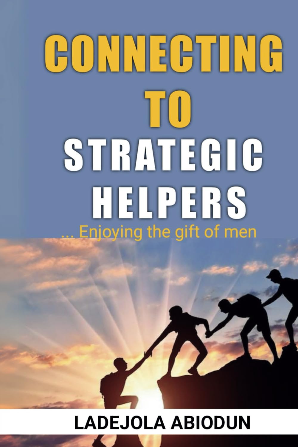 Connecting to Strategic Helpers: Enjoying the Gift of Men | Breaking Barriers and Attracting the People You Need to Succeed (Breakthrough and Favor ... Help, Open Doors, and Supernatural Increase)