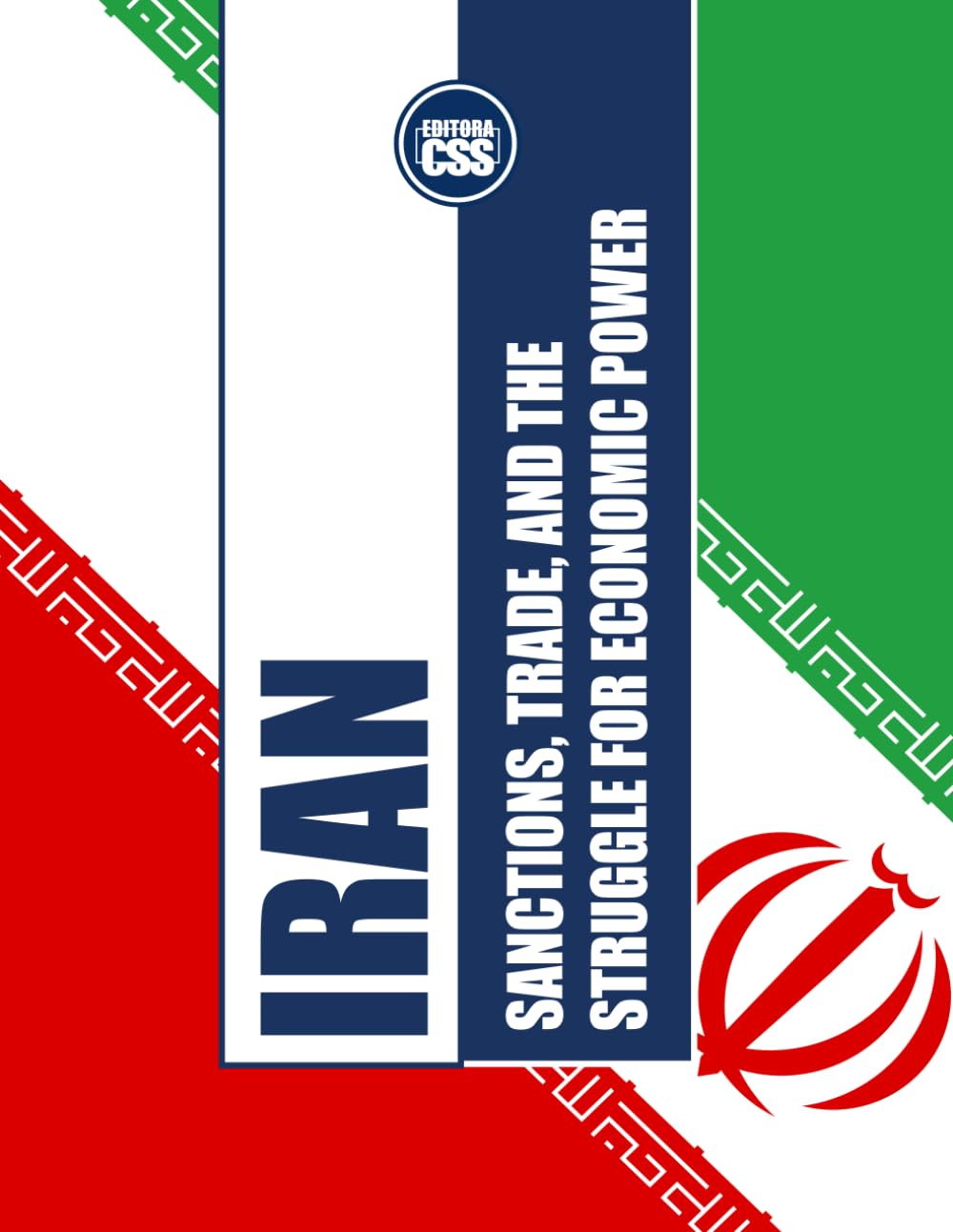 IRAN: SANCTIONS, TRADE, AND THE STRUGGLE FOR ECONOMIC POWER: How Iran Navigates Economic Isolation, Global Trade, and Domestic Challenges (GLOBAL ... Economics, Politics, and International Power)