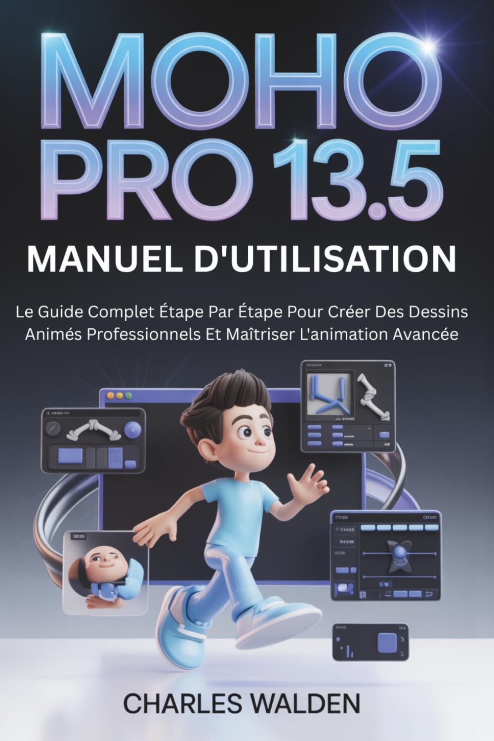 Moho Pro 13.5 Manuel D'utilisation: Le Guide Complet Étape Par Étape Pour Créer Des Dessins Animés Professionnels Et Maîtriser L'animation Avancée