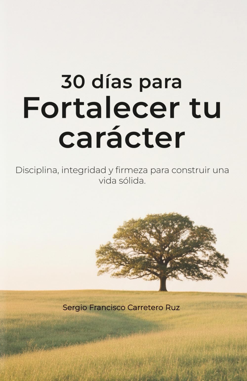 30 días para fortalecer tu carácter: Disciplina, integridad y firmeza para construir una vida sólida (30 días para… - Caminos sencillos para volver a lo esencial)