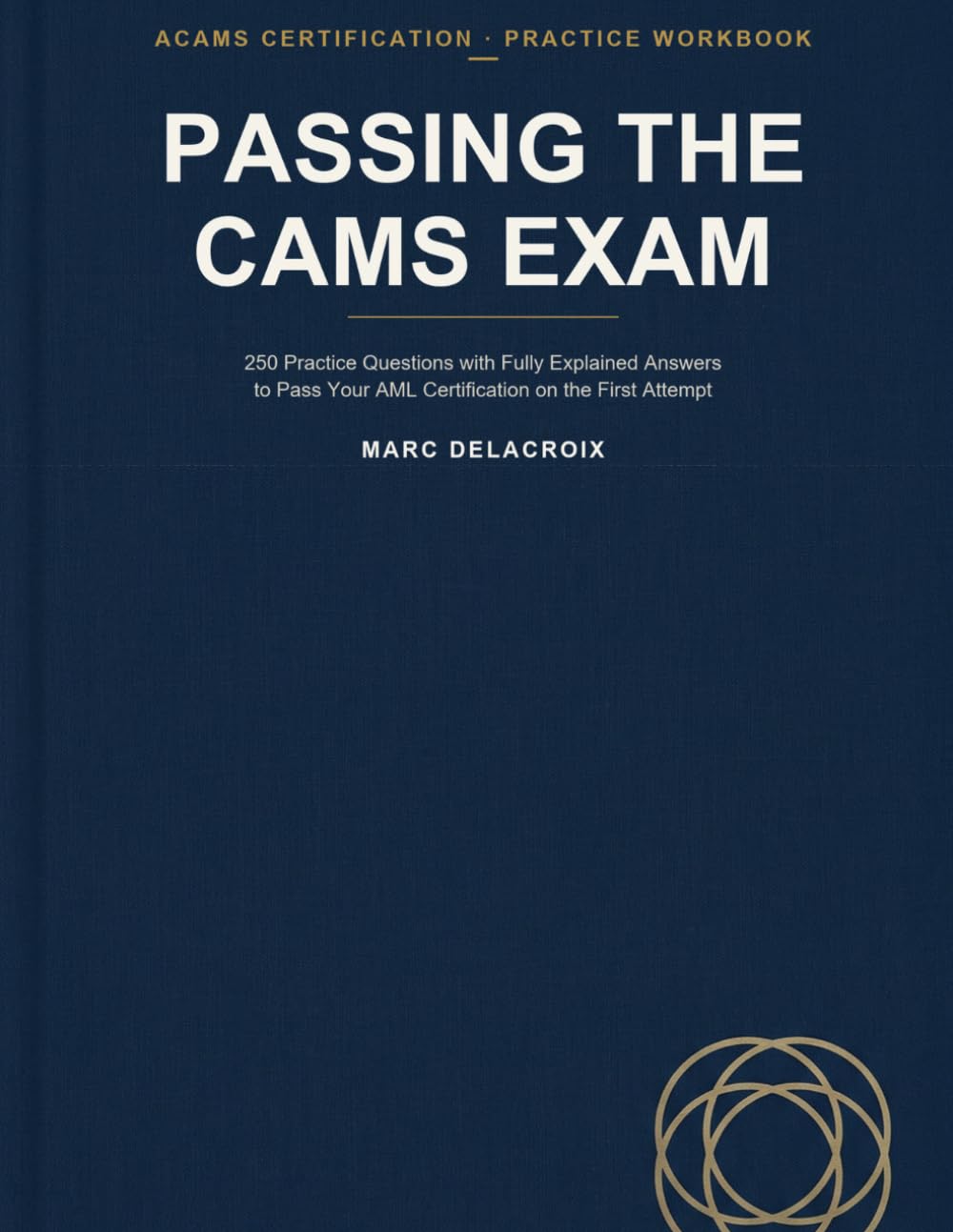 Passing the CAMS Exam: 250 Practice Questions with Fully Explained Answers to Pass Your AML Certification on the First Attempt