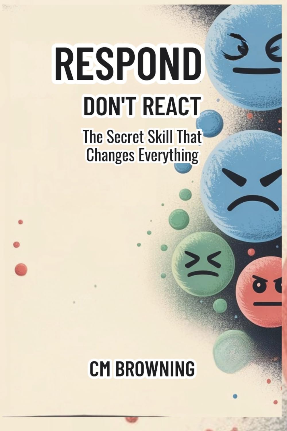 Respond Don't React: The Secret Skill That Changes Everything (Promise to)