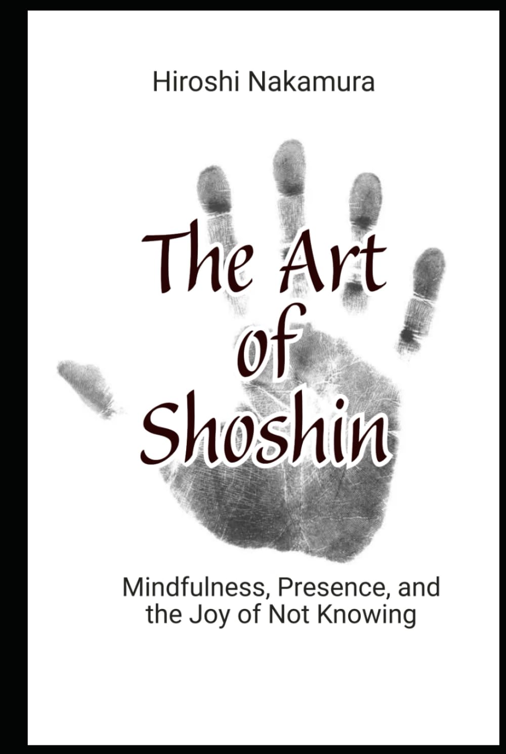 The Art of Shoshin Mindfulness, Presence, and the Joy of Not Knowing