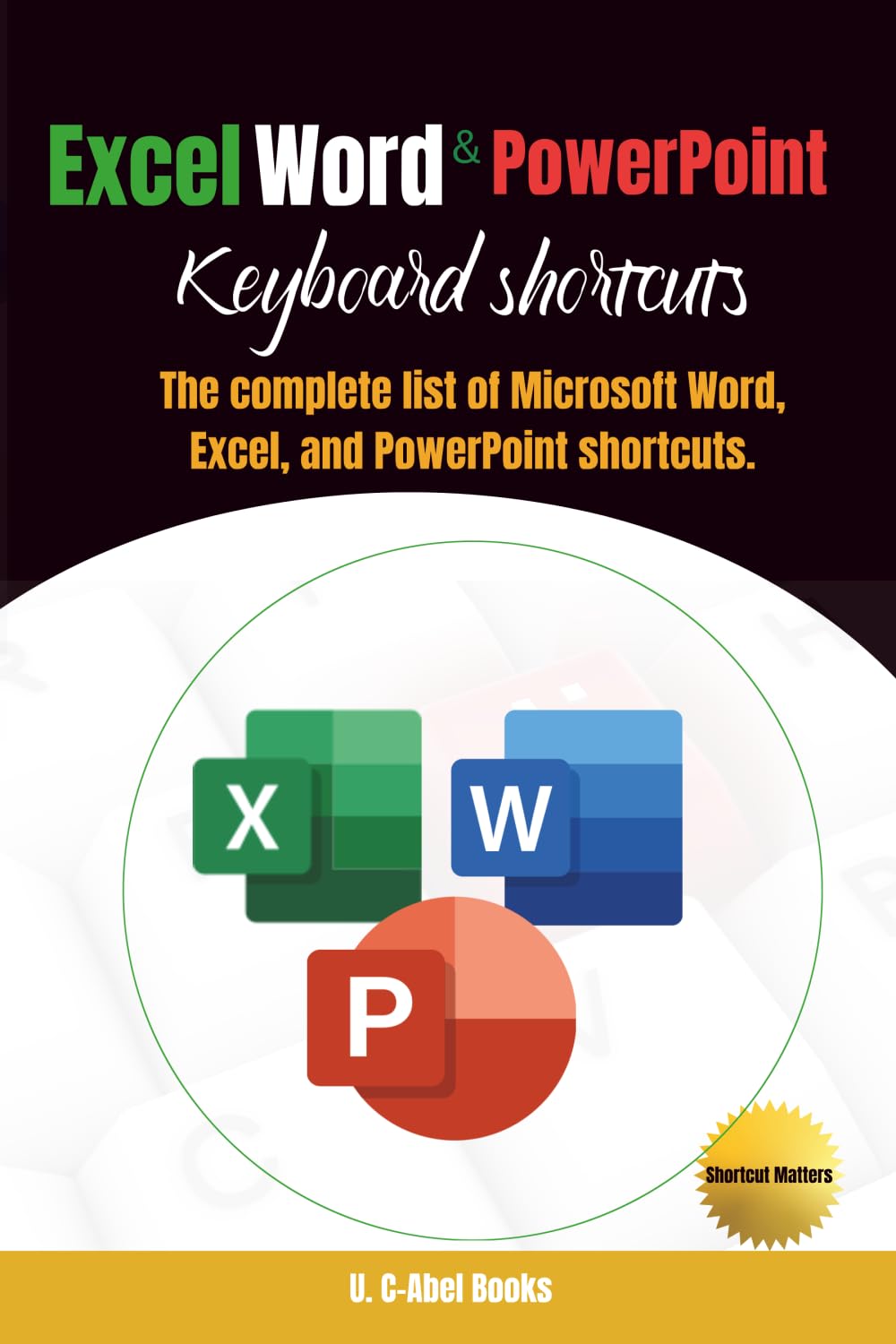 Excel, Word and PowerPoint Keyboard Shortcuts (3-in-1 Computer Programs in Shortcut Matters)