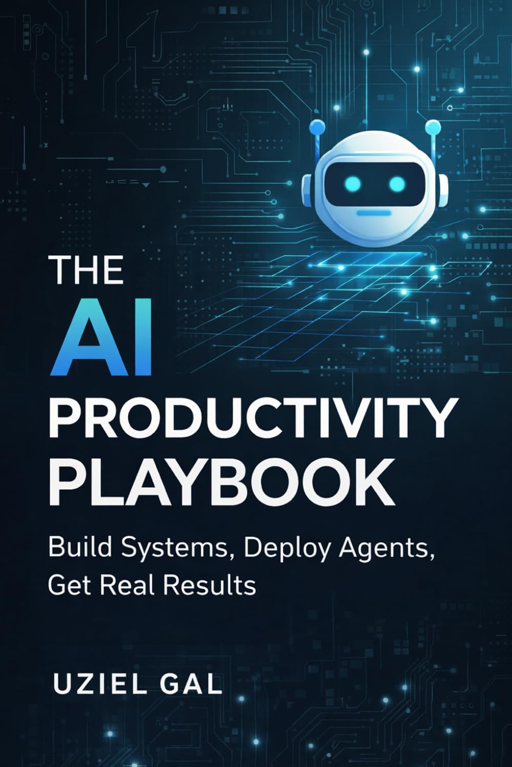 The AI Productivity Playbook Build Systems, Deploy Agents, Get Real Results