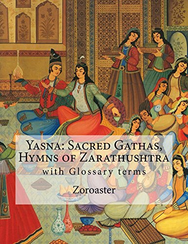 Yasna: Sacred Gathas, Hymns of Zarathushtra: with Glossary terms