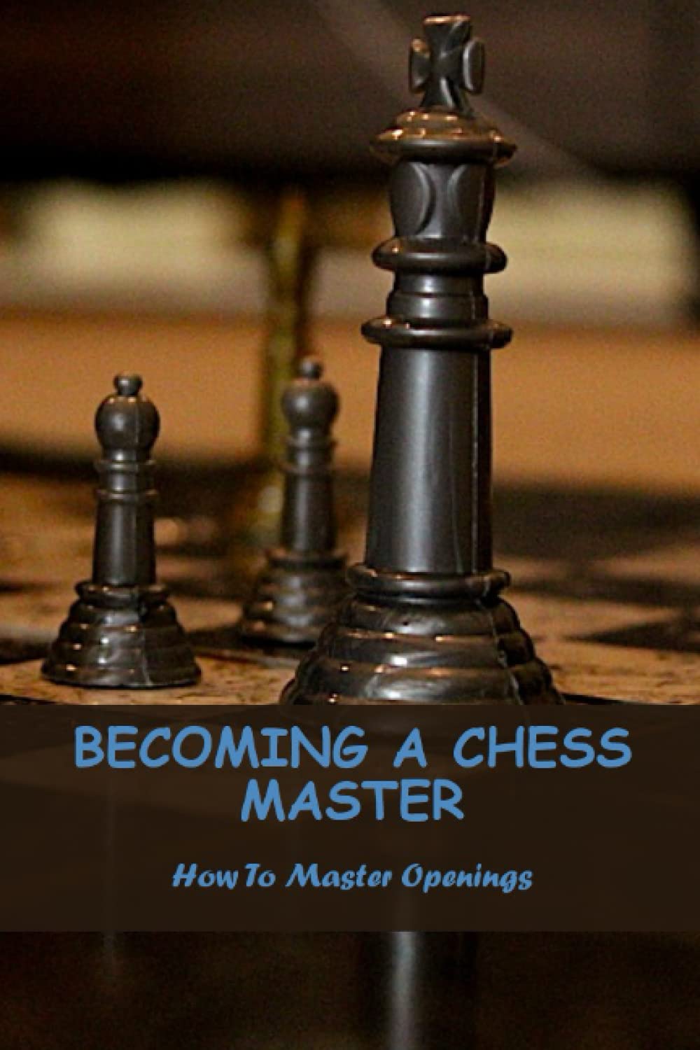 Becoming A Chess Master: How To Master Openings