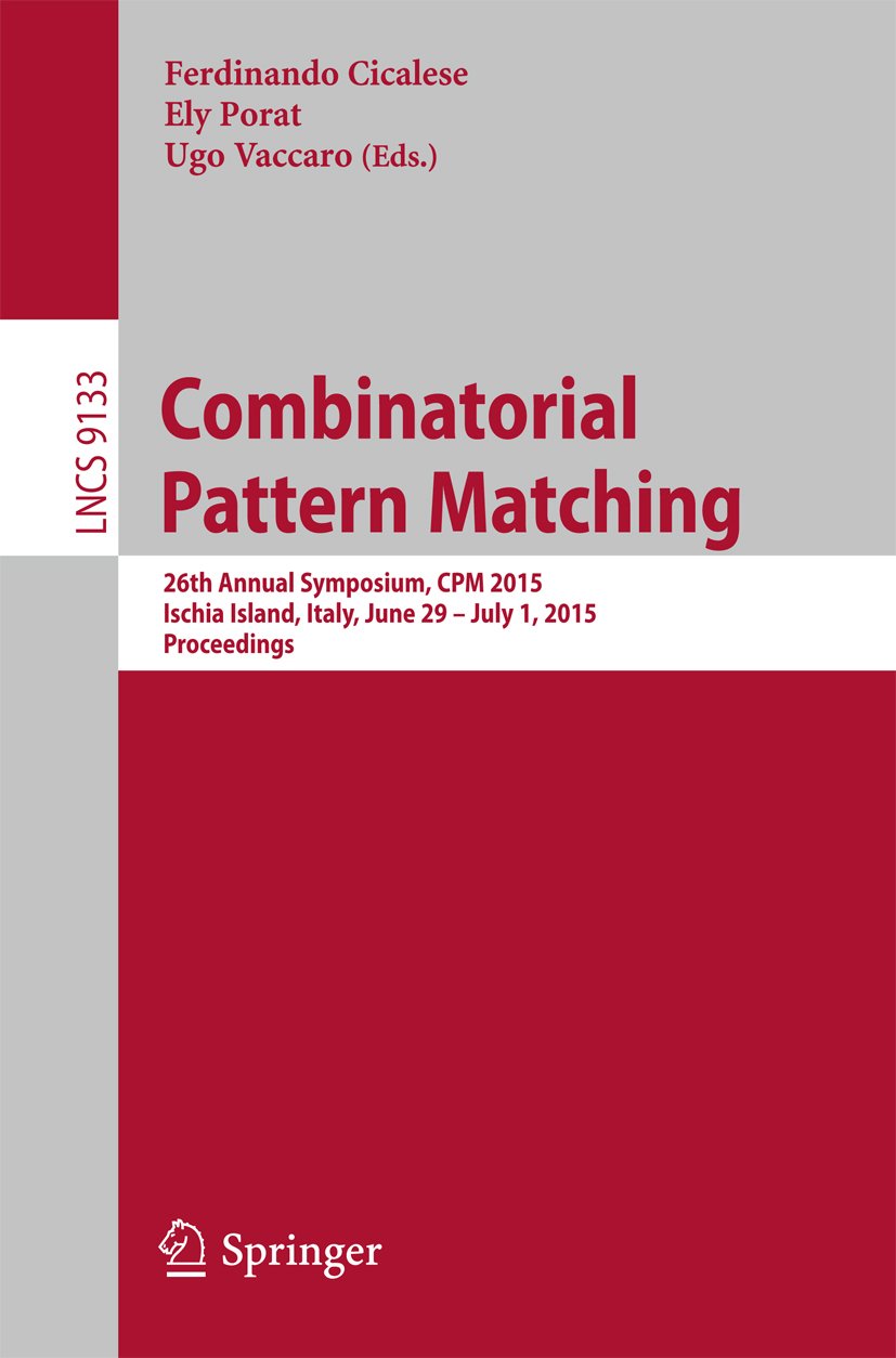 Combinatorial Pattern Matching: 26th Annual Symposium, CPM 2015, Ischia Island, Italy, June 29 -- July 1, 2015, Proceedings (Lecture Notes in Computer Science Book 9133)