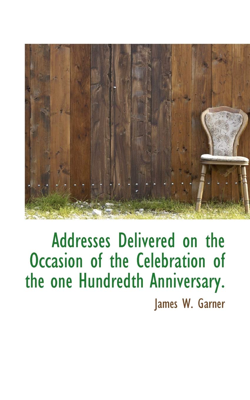 Addresses Delivered on the Occasion of the Celebration of the One Hundredth Anniversary.