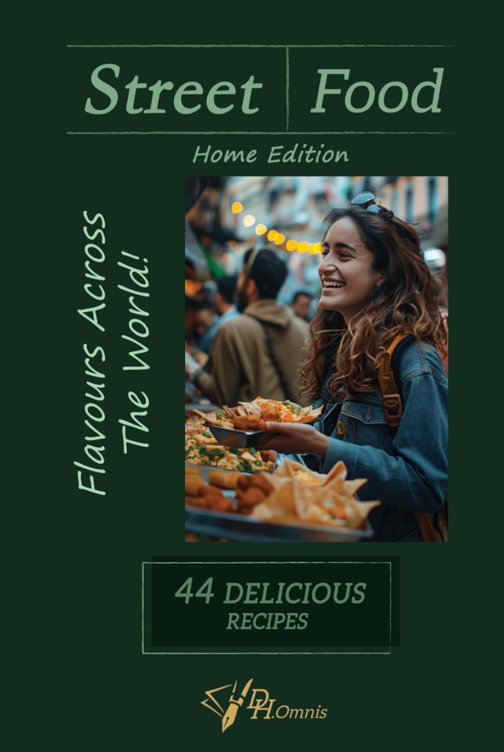 Taste the World at Home: Street Food Cookbook for Global Cuisine Lovers: Mexican Tacos, Thai Street Food, and Authentic, Easy-to-Make Recipes
