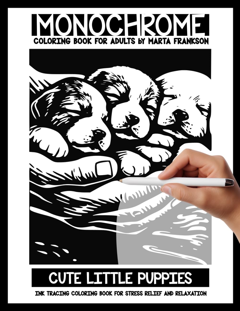 Monochrome Coloring Book For Adults by Marta Frankson: Cutie Little Puppies – Ink Tracing Coloring Book for Stress Relief and Relaxation: For adults ... designs made for markers and pens