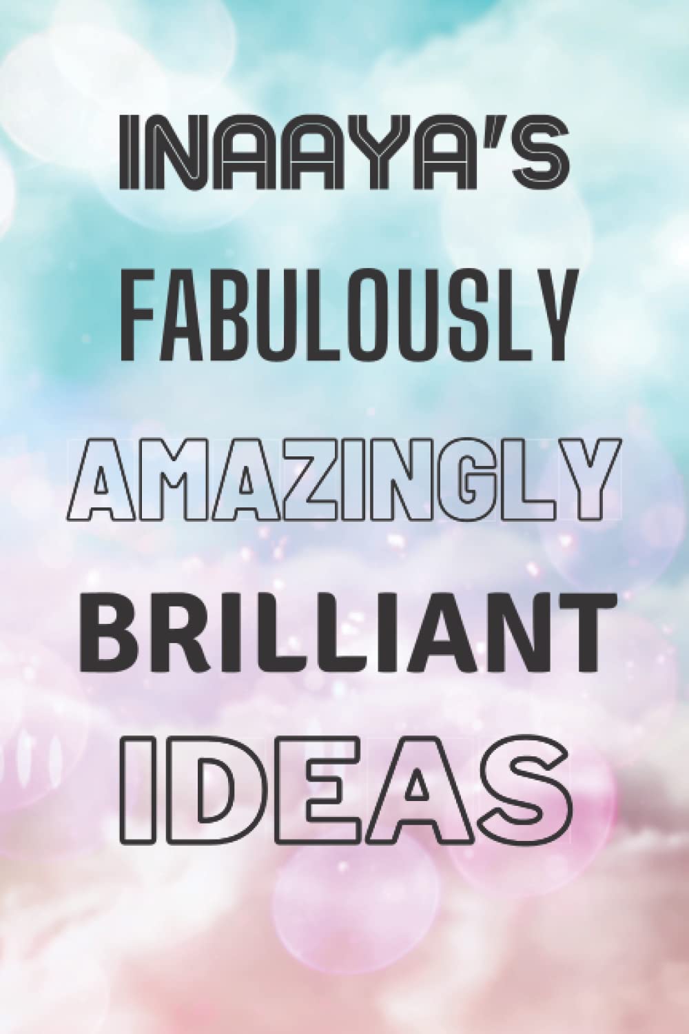 Inaaya's Fabulously Amazingly Brilliant Ideas: Personalised Name Journal for Inaaya - Lined Notebook Birthday Present for Inaaya - 6x9 inches - 110 pages