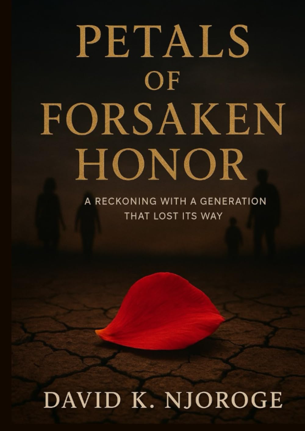 PETALS OF FORSAKEN HONOR: A RECKONING WITH A GENERATION THAT LOST ITS WAY