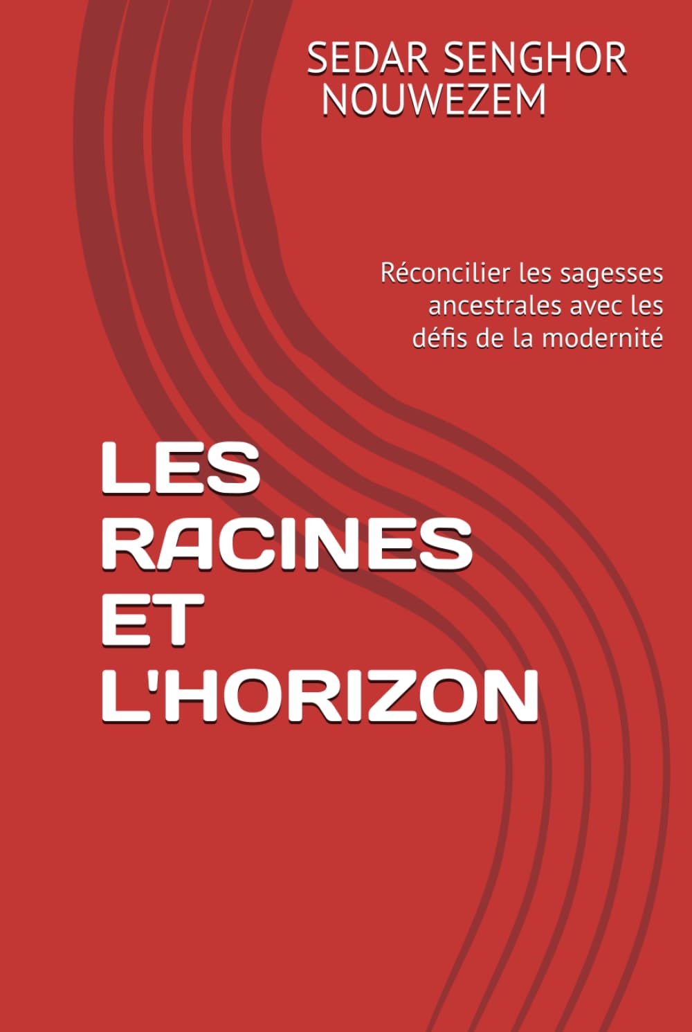 LES RACINES ET L'HORIZON: Réconcilier les sagesses ancestrales avec les défis de la modernité