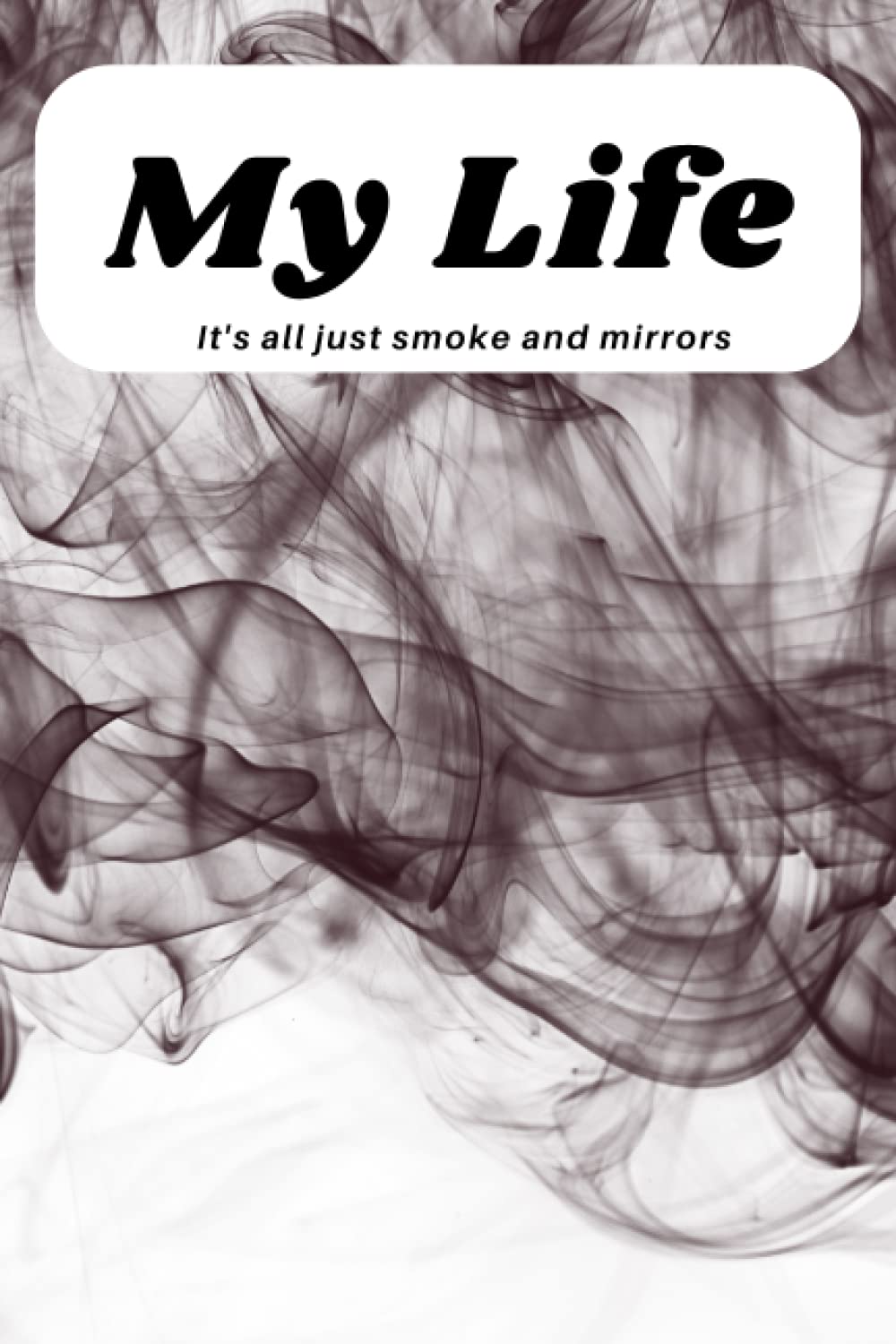 My Life (Smoke and Mirrors) Journal/Notebook
