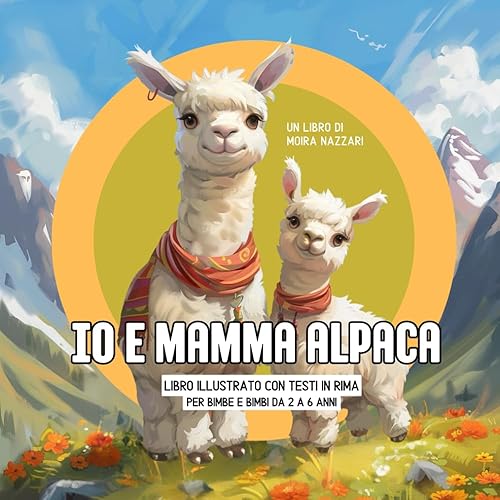 Io e mamma Alpaca - Edizione illustrata con frasi in rima per un'avventura indimenticabile: Per bambini fantastici - da 2 a 6 anni