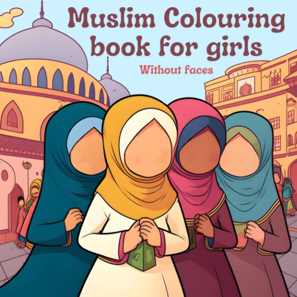 Muslim colouring book for girls, without faces: A fun and educational colouring book for young Muslim girls