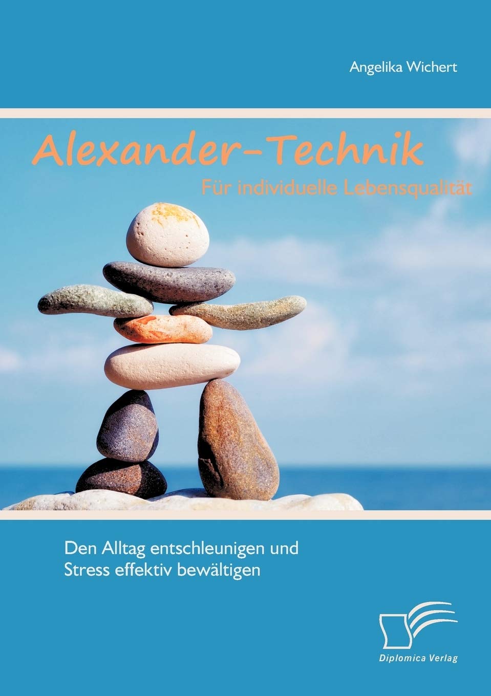 Alexander-Technik für individuelle Lebensqualität: Den Alltag entschleunigen und Stress effektiv bewältigen
