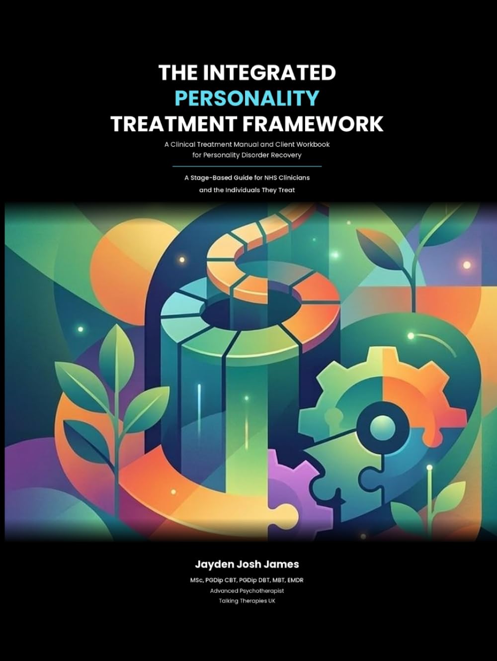 THE INTEGRATED PERSONALITY TREATMENT FRAMEWORK (IPTF): A Clinical Treatment Manual and Client Workbook for Personality Disorder Recovery (Personality Disorder Treatment)