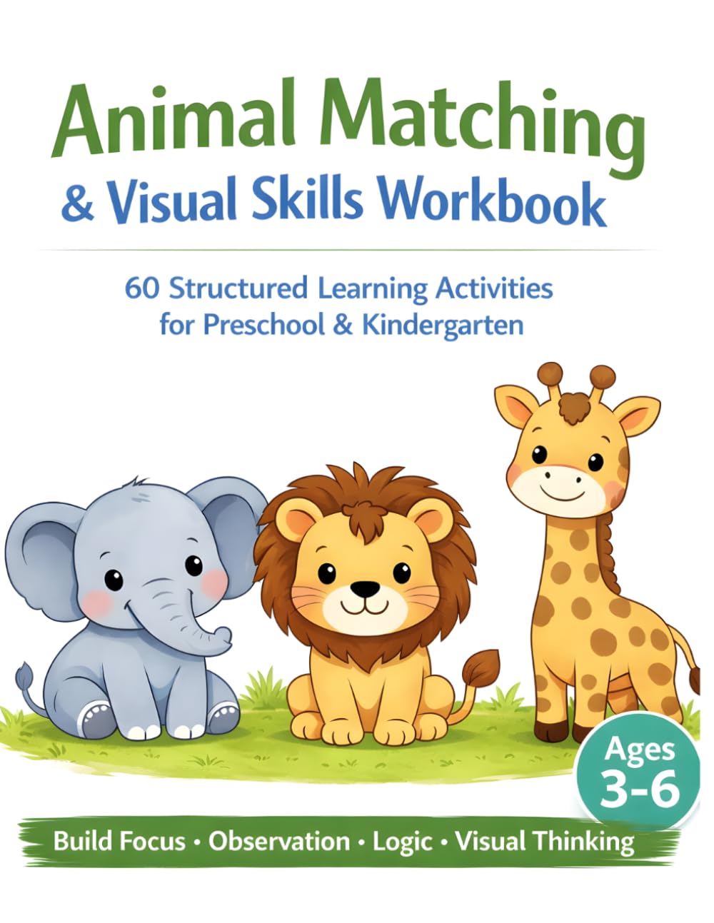 Animal Matching & Visual Skills Workbook: 60 Structured Learning Activities for Preschool & Kindergarten Build Focus, Observation, Logic, and Early Thinking Skills (Ages 3–6)