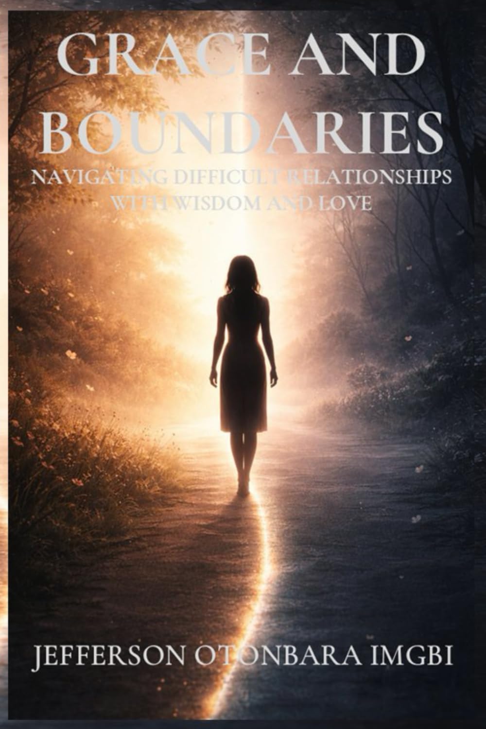 Grace And Boundaries: Navigating Difficult Relationships With Wisdom And Love