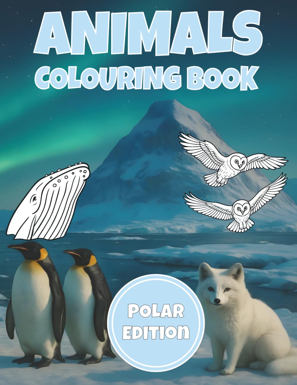 Polar Animals Colouring Book: 50 Arctic and Antarctic Animal Illustrations for Kids Featuring Penguins, Polar Bears, Seals, Arctic Foxes & More (Animal Kingdom Colouring Collection)