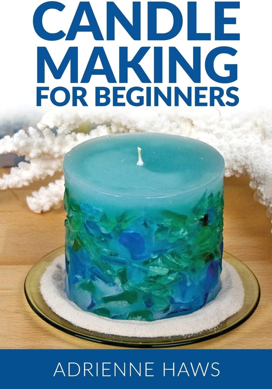 Candle Making for Beginners: Step by step guide to making your own candles at home: Simple and Easy!