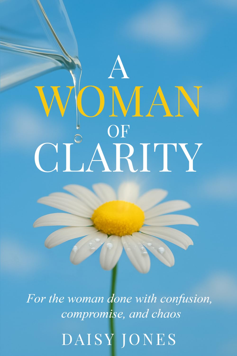 A Woman of Clarity: For the Woman Done with Confusion, Compromise, and Chaos