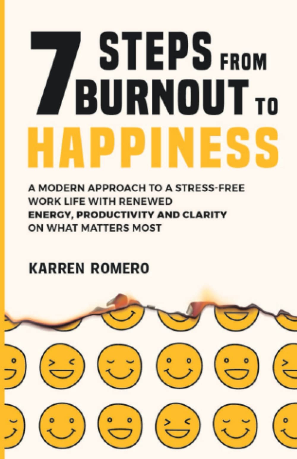 7 Steps From Burnout to Happiness: A Modern Approach to a Stress-Free Work Life with Renewed Energy Productivity and Clarity on What Matters Most