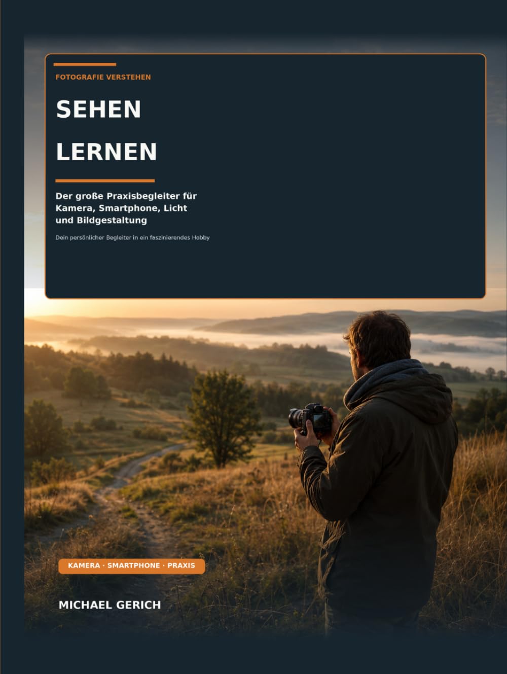 Sehen lernen. Fotografie verstehen.: Der große Praxisbegleiter für Kamera, Smartphone, Licht und Bildgestaltung