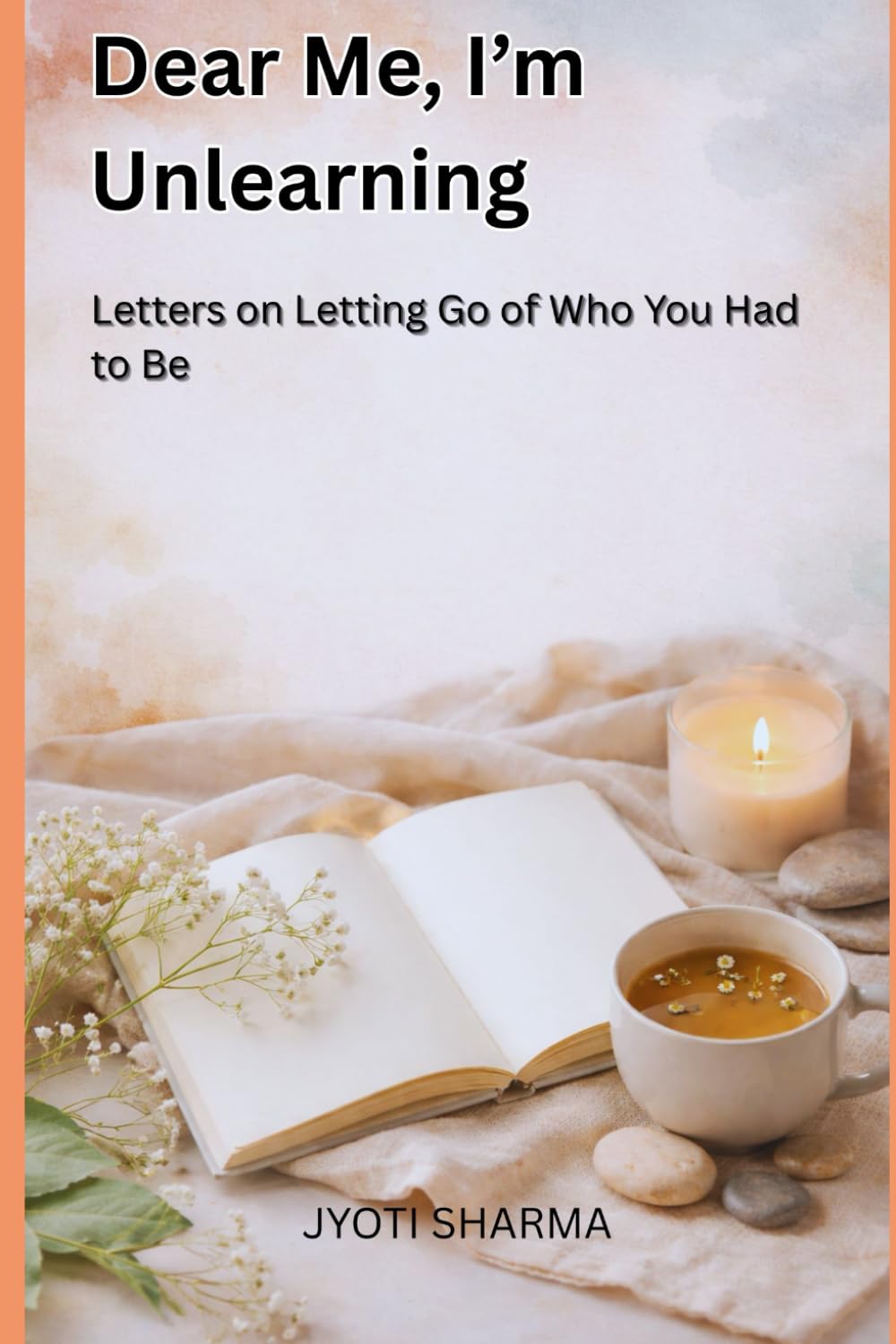 Dear Me, I’m Unlearning Letters on Letting Go of Who You Had to Be (The Quiet Return Series)