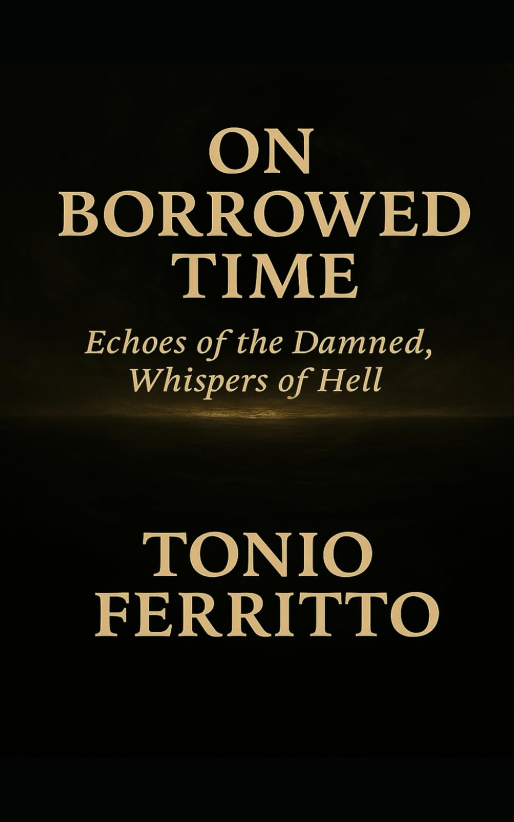 On Borrowed Time: Echoes of the Damned, Whispers of Hell (Visceral Horror Stories)